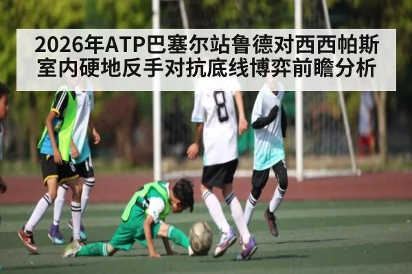 2026年ATP巴塞尔站鲁德对西西帕斯室内硬地反手对抗底线博弈前瞻分析 - kaiyun